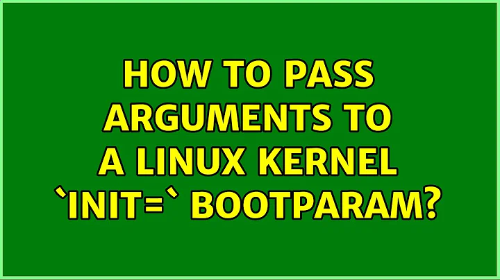 How to pass arguments to a Linux kernel `init=` bootparam? (2 Solutions!!)