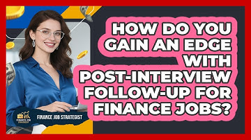 How Do You Gain An Edge With Post-interview Follow-up For Finance Jobs? - Finance Job Strategist