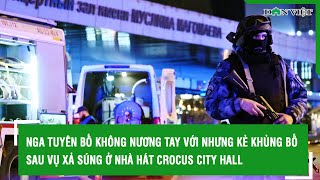 Nga tuyên bố không nương tay với nhưng kẻ khủng bố sau vụ xả súng ở nhà hát Crocus City Hall