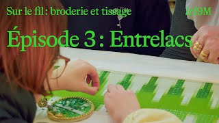 [Sur le fil : broderie et tissage] Episode 3 : Entrelacs