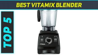 Top 5 Vitamix Blender in 2024