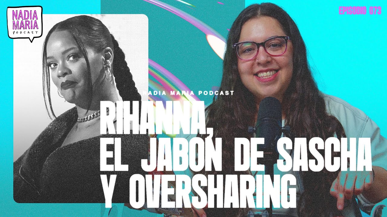 Rihanna, el jabón de Sascha y Oversharing | NMP | 073