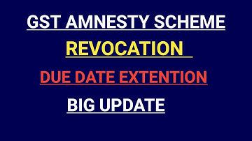 GST REVOCATION DUE DATE EXTENTION UPDATE | GST AMNESTY SCHEME DUE DATE EXTENTION