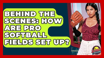 Behind The Scenes: How Are Pro Softball Fields Set Up? - Softball Basics and Beyond