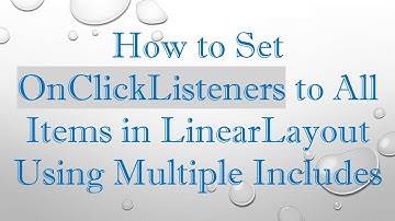 How to Set OnClickListeners to All Items in LinearLayout Using Multiple Includes