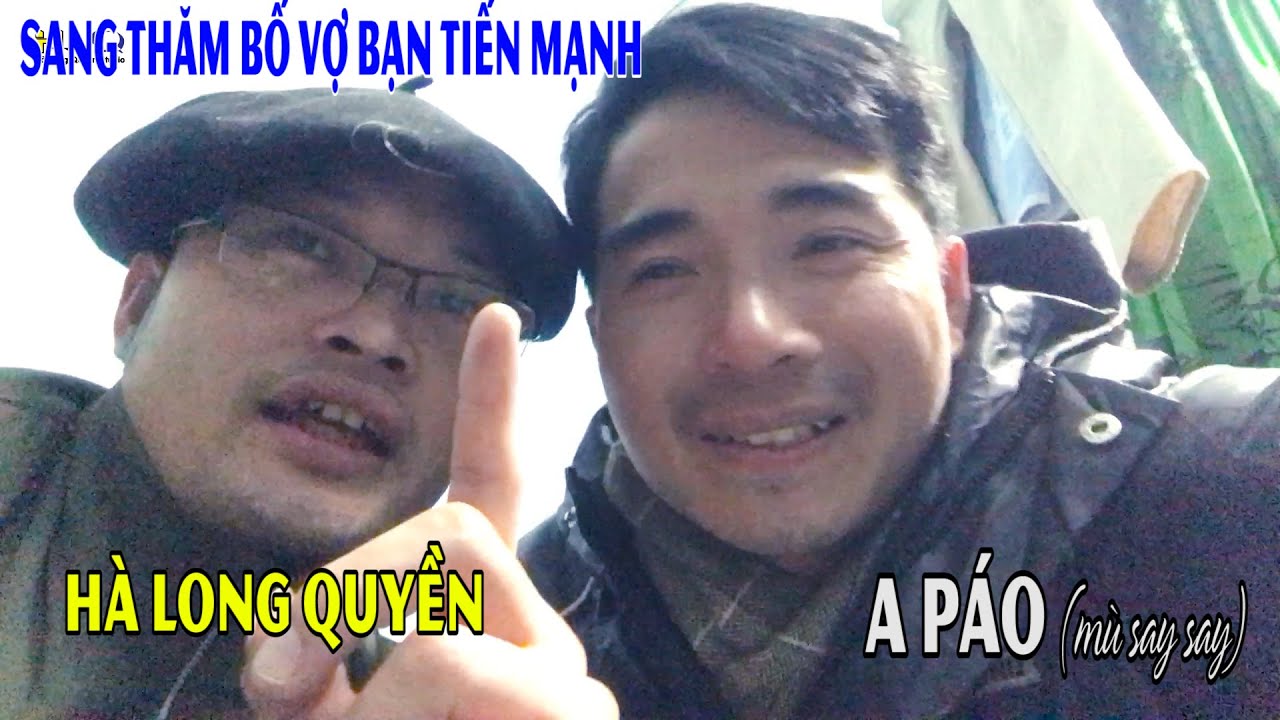A PÁO SANG THĂM BỐ VỢ BẠN TIẾN MẠNH HÀ LONG QUYỀN YouTube