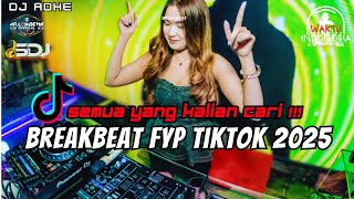 DJ BREAKBEAT FYP TIKTOK 2025 - SEMUA YANG KALIAN CARI !!!
