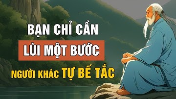 Bạn Chỉ Cần Lùi Một Bước, Người Khác Lại Dễ Rơi Vào Bế Tắc | Triết Lý Cuộc Sống | Lời Dạy Cổ Nhân