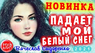 Падает Мой Белый Снег💥 Обалденная Песня Вячеслав Сидоренко 💥Новинка 2021