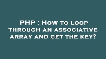 PHP : How to loop through an associative array and get the key?