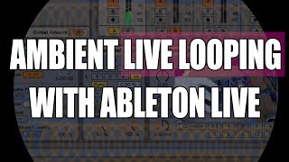 Live Ambient Looping Ableton Live Tutorial