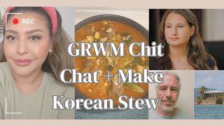 GRWM Chit Chat + Make Korean Stew : Gypsy Rose + Epstein Island