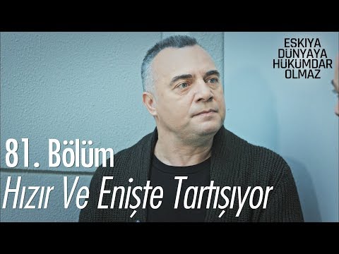 Hızır ve Enişte tartışıyor - Eşkıya Dünyaya Hükümdar Olmaz 81. Bölüm