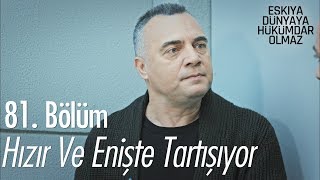 Hızır ve Enişte tartışıyor - Eşkıya Dünyaya Hükümdar Olmaz 81. Bölüm