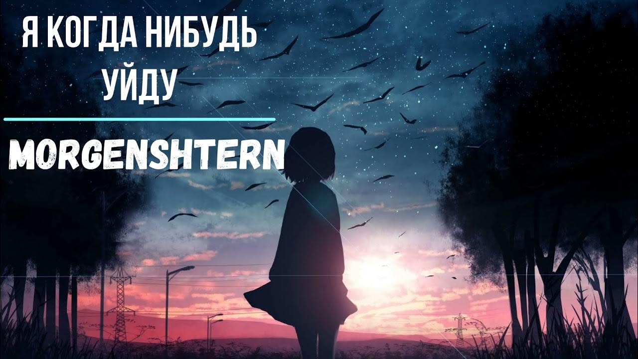 Он когда нибудь уйдет. Я когда-нибудь уйду morgenshtern.