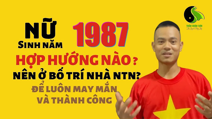 Sinh năm 1987 xây nhà hợp hướng nào năm 2024