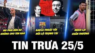 BẢN TIN TRƯA 25/5 | MU PHẢI ĐỀN BÙ KHỦNG CHO TEN HAG, BARCA THOÁT TỘI HỐI LỘ, MESSI LẠI CHẤN THƯƠNG