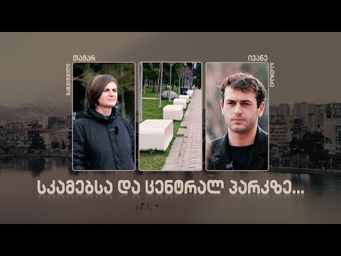 სკამებსა და ცენტრალურ პარკზე... | ივანე ბაკურაძის ინტერვიუ თამარ მამეიშვილთან