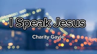 Video thumbnail of "Charity Gayle - I Speak Jesus (Lyrics)"