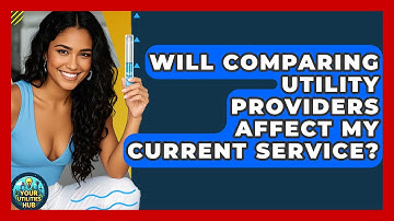 Will Comparing Utility Providers Affect My Current Service? - Your Utilities Hub