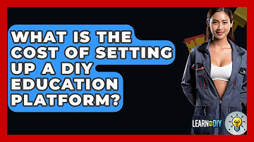 What Is the Cost of Setting Up a DIY Education Platform? - LearnToDIY360.com