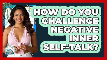 How Do You Challenge Negative Inner Self-Talk?