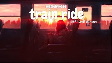 Sunset Train Ride to Somewhere Soft 🌇 | 1 Hour lofi music for studying and relaxing |  MelodyMaze 💕✨