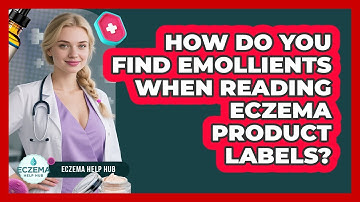 How Do You Find Emollients When Reading Eczema Product Labels? - Eczema Help Hub