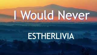 ESTHERLIVIA - I Would Never (Lyrics)