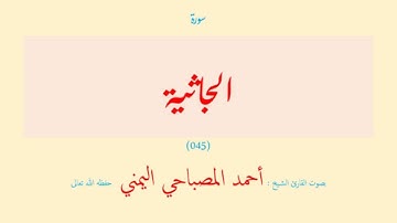 سورة الجاثية (٠٤٥) بصوت القارئ الشيخ أحمد المصباحي اليمني حفظه الله تعالى