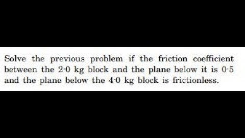 Solve the previous problem if the friction coefficient between the block and the plane below it i