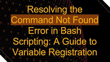 Resolving the Command Not Found Error in Bash Scripting: A Guide to Variable Registration
