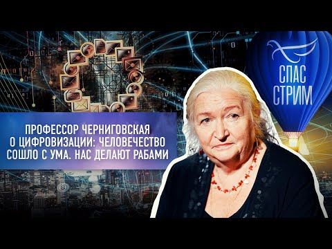 ПРОФЕССОР ЧЕРНИГОВСКАЯ О ЦИФРОВИЗАЦИИ: ЧЕЛОВЕЧЕСТВО СОШЛО С УМА. НАС ДЕЛАЮТ РАБАМИ