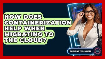 How Does Containerization Help When Migrating To The Cloud? - Emerging Tech Insider