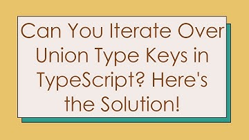 Can You Iterate Over Union Type Keys in TypeScript? Here