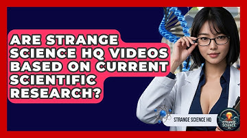 Are Strange Science HQ Videos Based on Current Scientific Research? - Strange Science HQ