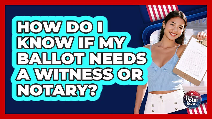How Do I Know If My Ballot Needs a Witness or Notary?
