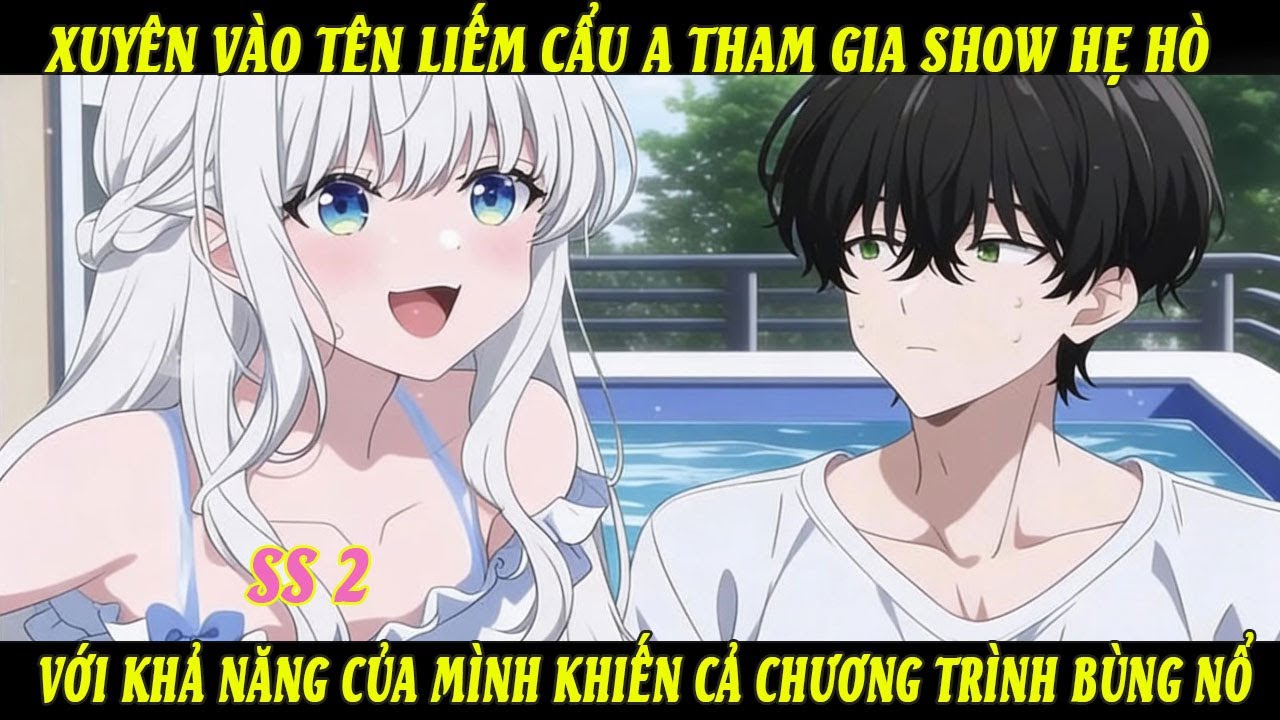 SS2 Xuyên Vào Tên Liếm Cẩu A Tham Gia Show Hẹ Hò Với Khả Năng Của Mình Khiến Cả Chương Trình Bùng Nổ