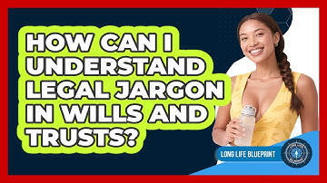 How Can I Understand Legal Jargon In Wills And Trusts? - Long Life Blueprint