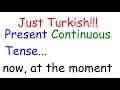 TURKISH LESSONS 12- Present Continuous (Progressive) Tense- şimdiki zaman- "-yor"