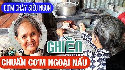 Thơm lừng hương vị cơm cháy quê hương nấu bằng bếp củi gợi nhớ ký ức tuổi thơ | CHUẨN CƠM NGOẠI NẤU