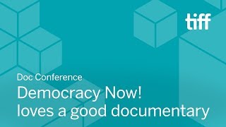 Democracy Now! loves a good documentary | DOC CONFERENCE | TIFF 2018