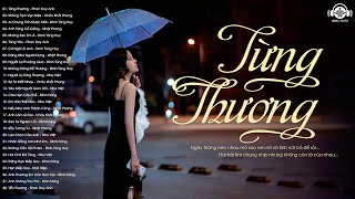 TỪNG THƯƠNG một người không yêu mình - 100 bài nhạc trẻ tâm trạng mới nhất nghe rất buồn