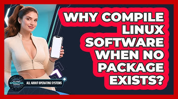 Why Compile Linux Software When No Package Exists? - All About Operating Systems