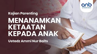 Menanamkan Ketaatan Kepada Anak | Ustadz Ammi Nur Baits, S.T., BA