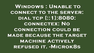Windows : Unable to connect to the server: dial tcp [::1]:8080: connectex: No connection could be ma