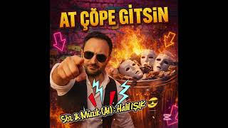 🇹🇷At Çöpe Gitsin - Söz & Müzik (Ai) : Halil Işik 😎 Üzik Ürkçemüzik