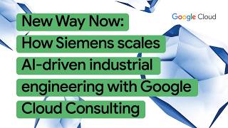 New Way Now: How Siemens scales AI-driven industrial engineering with Google Cloud Consulting