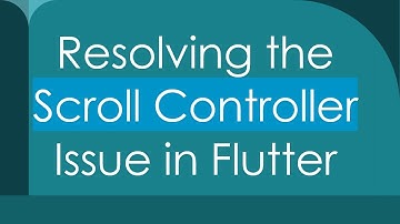 Resolving the Scroll Controller Issue in Flutter