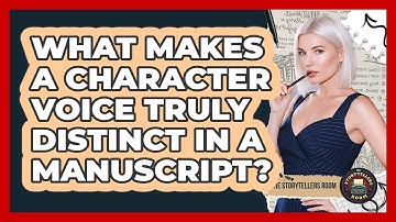 What Makes A Character Voice Truly Distinct In A Manuscript? - The Storytellers Room